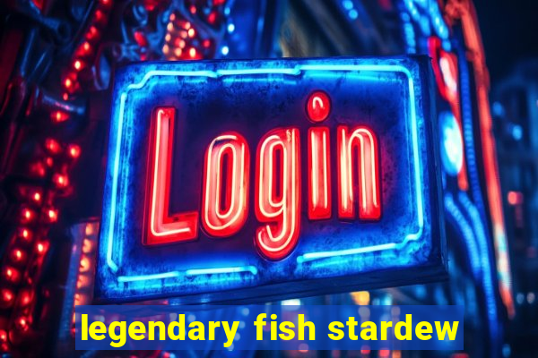 legendary fish stardew